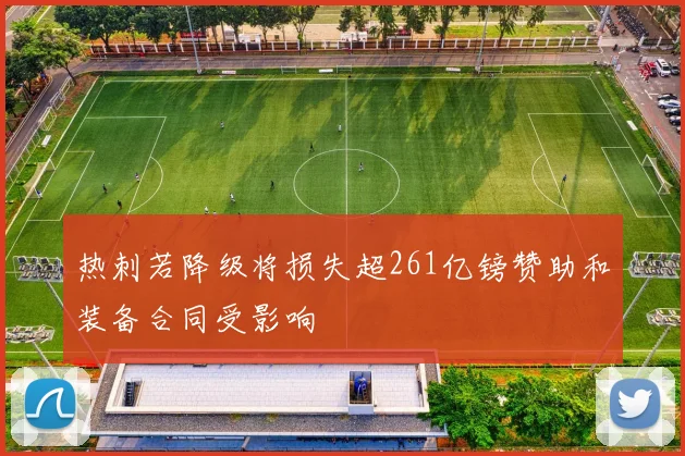 热刺若降级将损失超261亿镑赞助和装备合同受影响