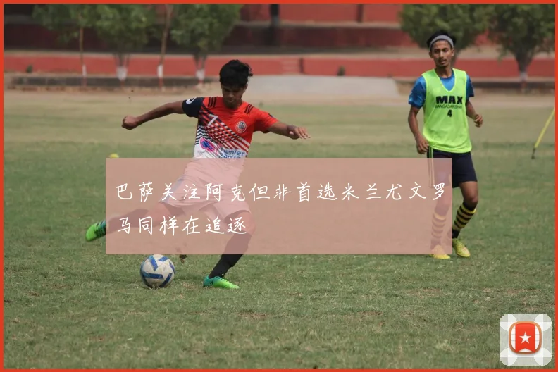 巴萨关注阿克但非首选米兰尤文罗马同样在追逐
