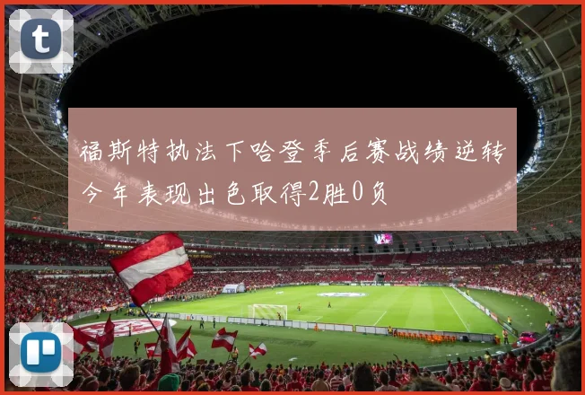 福斯特执法下哈登季后赛战绩逆转今年表现出色取得2胜0负